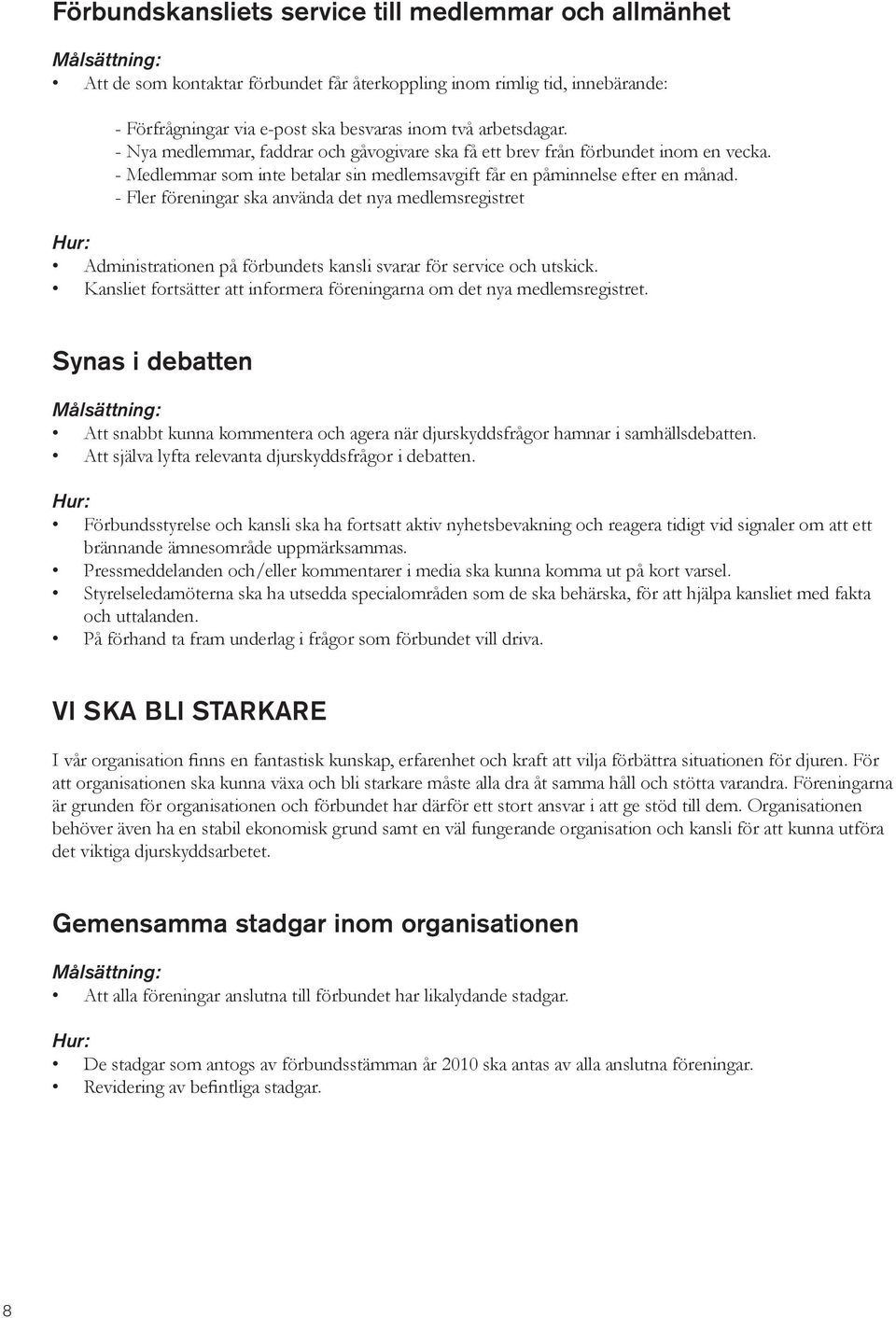 - Fler föreningar ska använda det nya medlemsregistret Administrationen på förbundets kansli svarar för service och utskick. Kansliet fortsätter att informera föreningarna om det nya medlemsregistret.