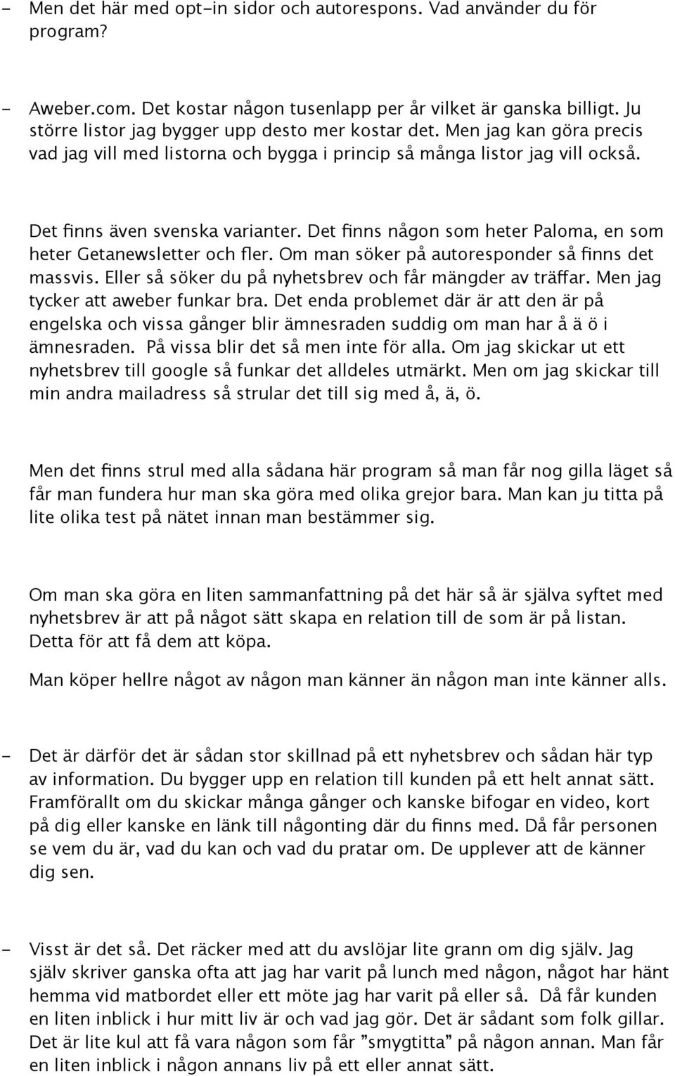 Det finns någon som heter Paloma, en som heter Getanewsletter och fler. Om man söker på autoresponder så finns det massvis. Eller så söker du på nyhetsbrev och får mängder av träffar.