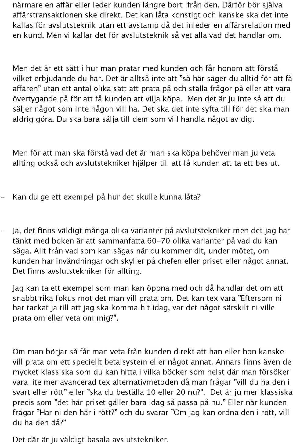 Men vi kallar det för avslutsteknik så vet alla vad det handlar om. Men det är ett sätt i hur man pratar med kunden och får honom att förstå vilket erbjudande du har.