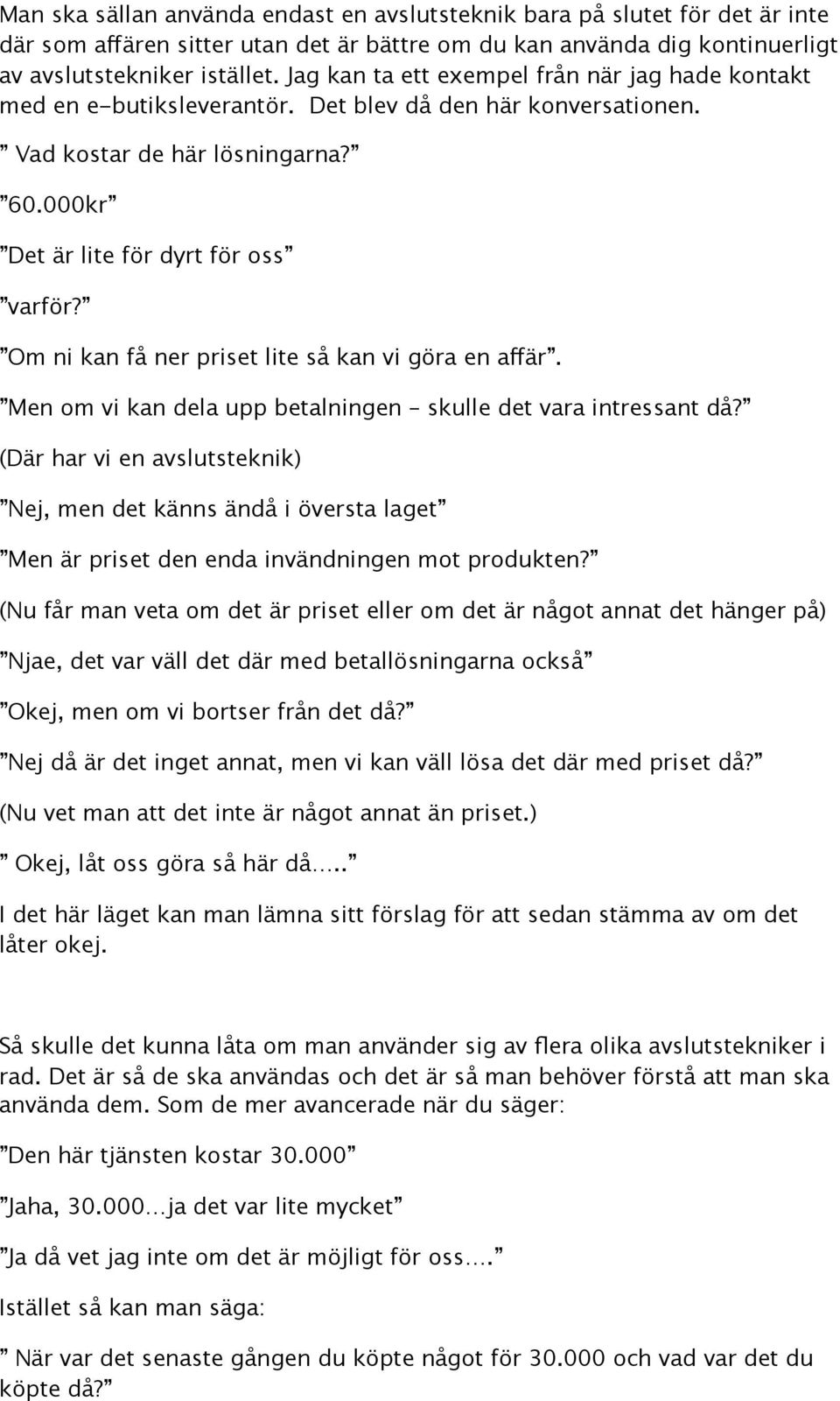 Om ni kan få ner priset lite så kan vi göra en affär. Men om vi kan dela upp betalningen skulle det vara intressant då?