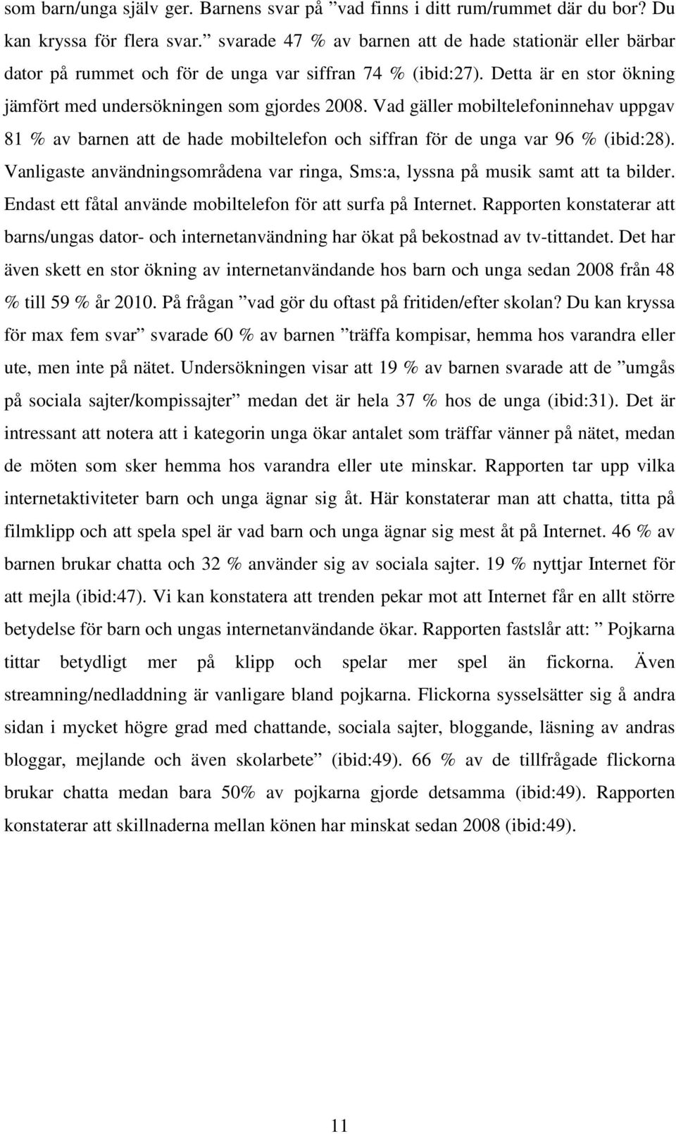 Vad gäller mobiltelefoninnehav uppgav 81 % av barnen att de hade mobiltelefon och siffran för de unga var 96 % (ibid:28).