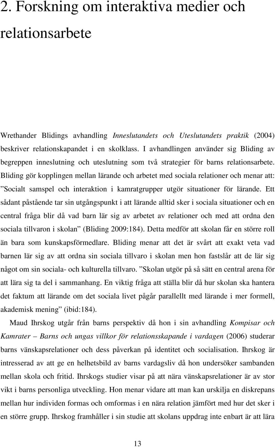 Bliding gör kopplingen mellan lärande och arbetet med sociala relationer och menar att: Socialt samspel och interaktion i kamratgrupper utgör situationer för lärande.