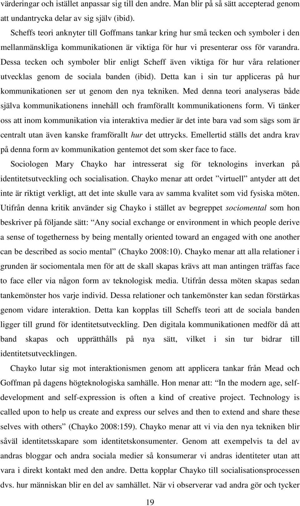 Dessa tecken och symboler blir enligt Scheff även viktiga för hur våra relationer utvecklas genom de sociala banden (ibid).