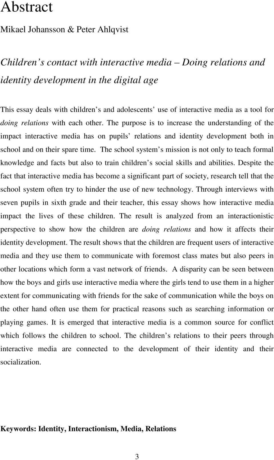 The purpose is to increase the understanding of the impact interactive media has on pupils relations and identity development both in school and on their spare time.