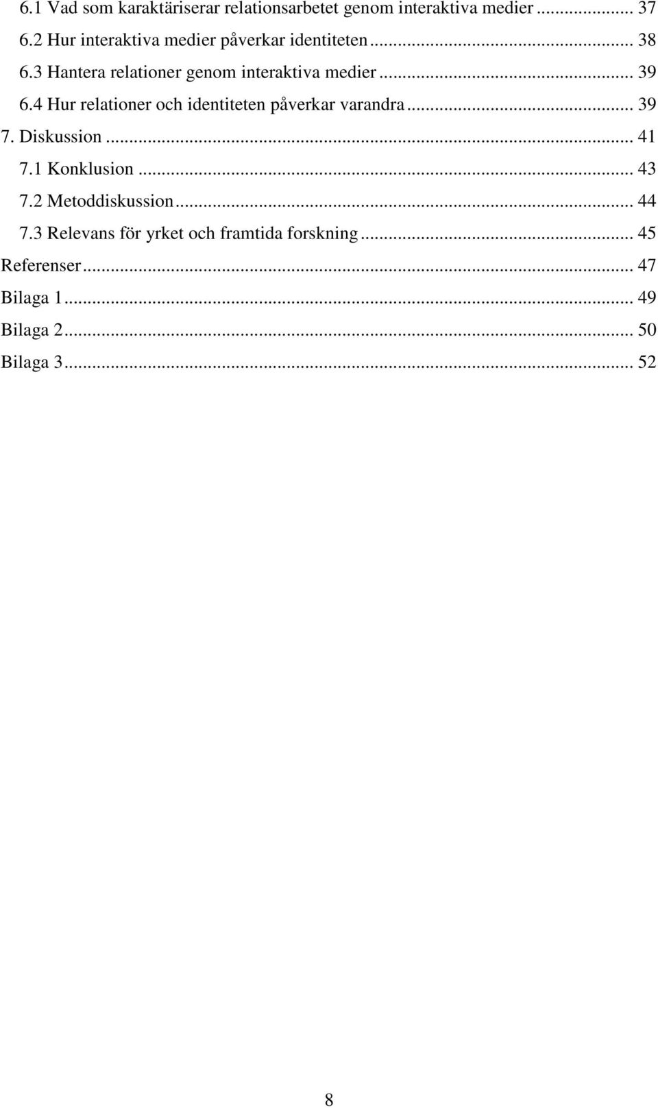 4 Hur relationer och identiteten påverkar varandra... 39 7. Diskussion... 41 7.1 Konklusion... 43 7.
