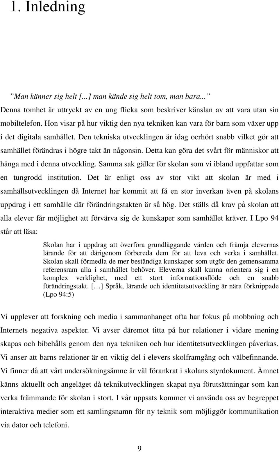 Den tekniska utvecklingen är idag oerhört snabb vilket gör att samhället förändras i högre takt än någonsin. Detta kan göra det svårt för människor att hänga med i denna utveckling.