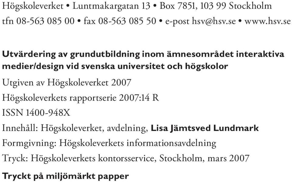 Utgiven av Högskoleverket 2007 Högskoleverkets rapportserie 2007:14 R ISSN 1400-948X Innehåll: Högskoleverket, avdelning, Lisa