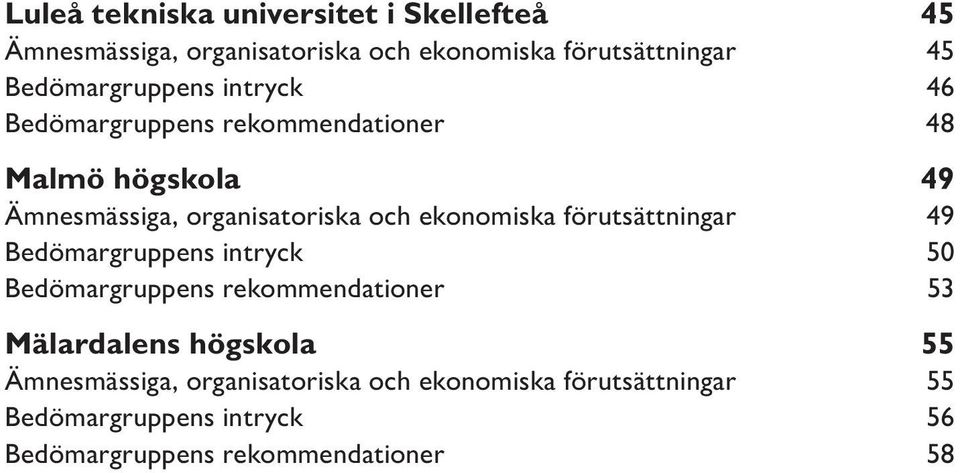 ekonomiska förutsättningar 49 Bedömargruppens intryck 50 Bedömargruppens rekommendationer 53 Mälardalens högskola 55