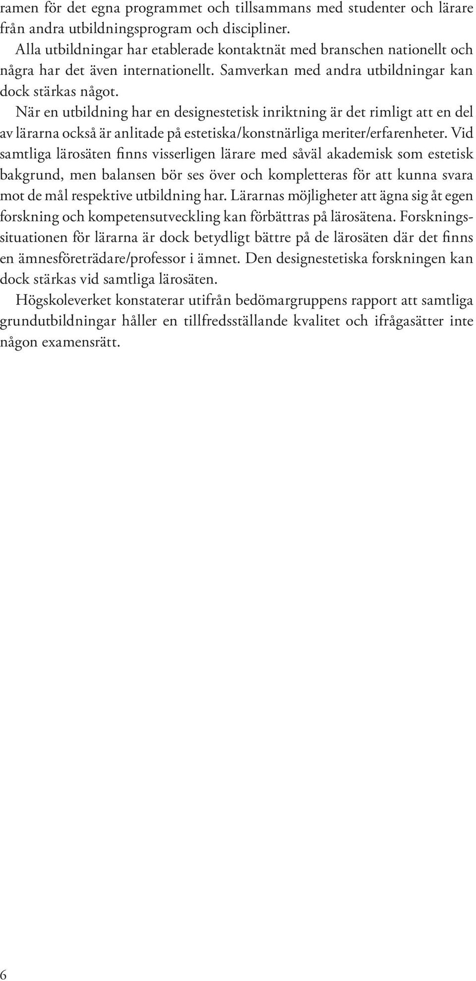 När en utbildning har en designestetisk inriktning är det rimligt att en del av lärarna också är anlitade på estetiska/konstnärliga meriter/erfarenheter.