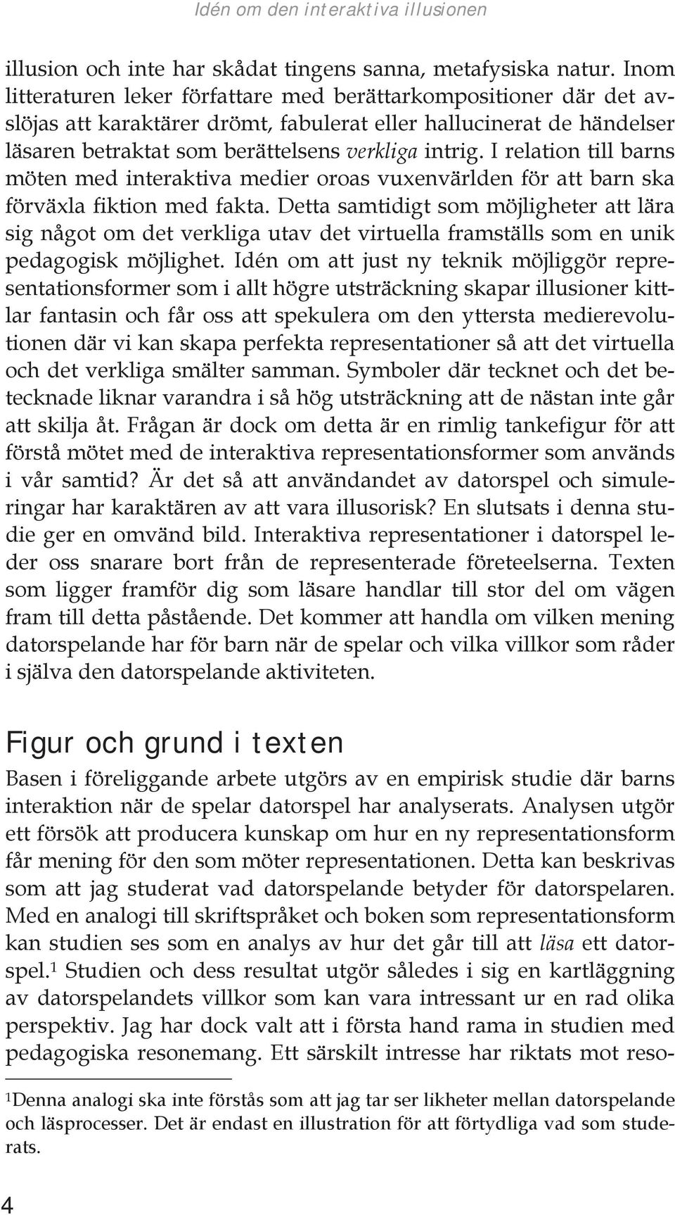 I relation till barns möten med interaktiva medier oroas vuxenvärlden för att barn ska förväxla fiktion med fakta.