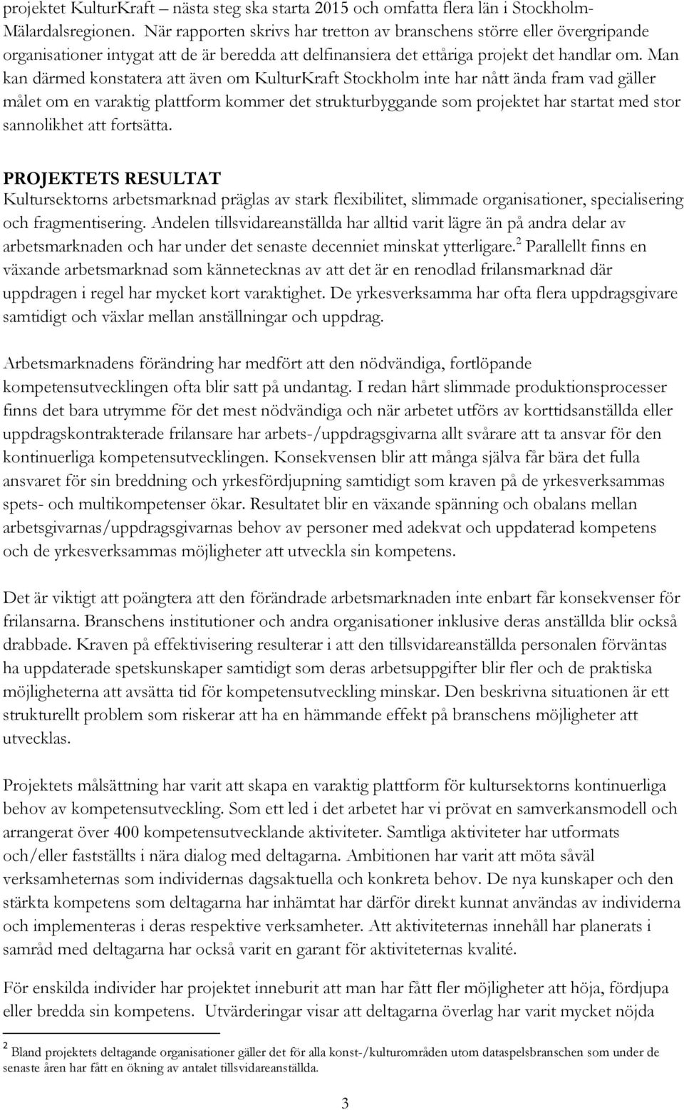 Man kan därmed konstatera att även om KulturKraft Stockholm inte har nått ända fram vad gäller målet om en varaktig plattform kommer det strukturbyggande som projektet har startat med stor