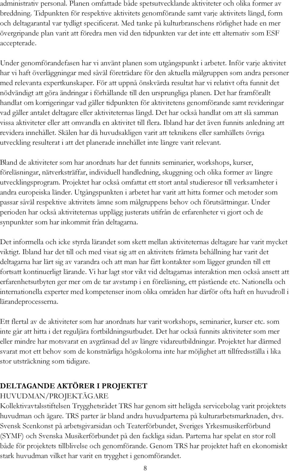 Med tanke på kulturbranschens rörlighet hade en mer övergripande plan varit att föredra men vid den tidpunkten var det inte ett alternativ som ESF accepterade.