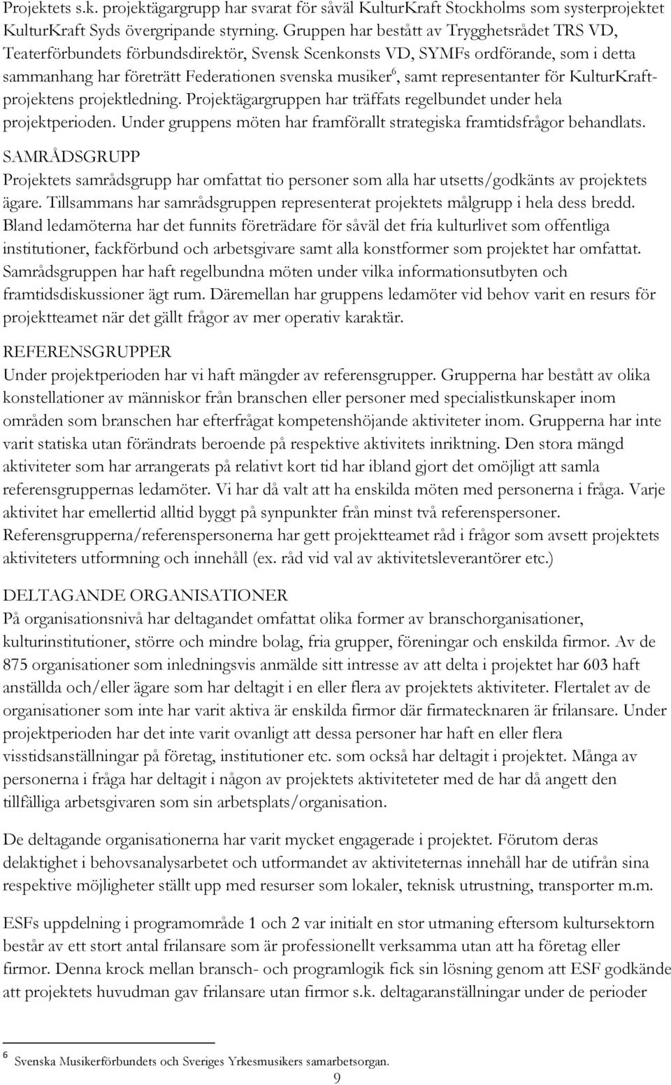 representanter för KulturKraftprojektens projektledning. Projektägargruppen har träffats regelbundet under hela projektperioden.