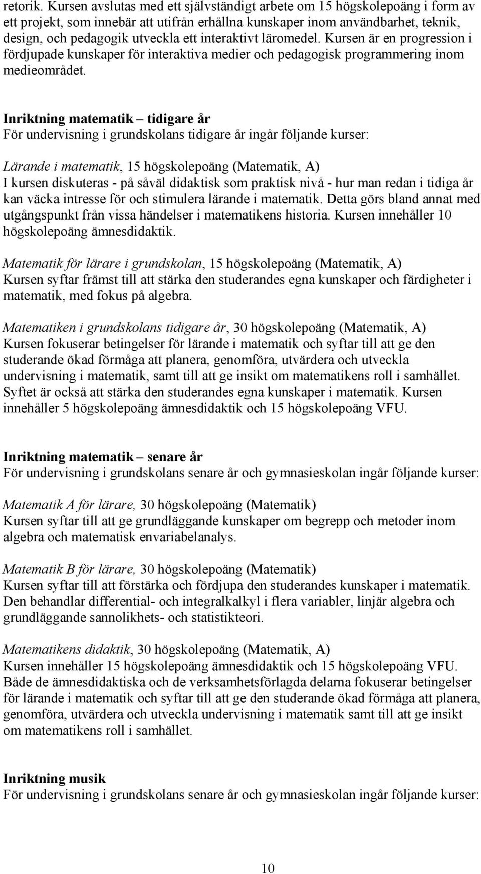 interaktivt läromedel. Kursen är en progression i fördjupade kunskaper för interaktiva medier och pedagogisk programmering inom medieområdet.