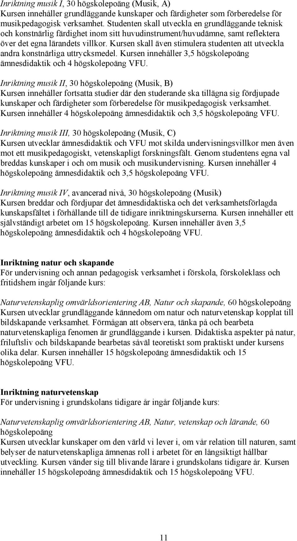 Kursen skall även stimulera studenten att utveckla andra konstnärliga uttrycksmedel. Kursen innehåller 3,5 högskolepoäng ämnesdidaktik och 4 högskolepoäng VFU.