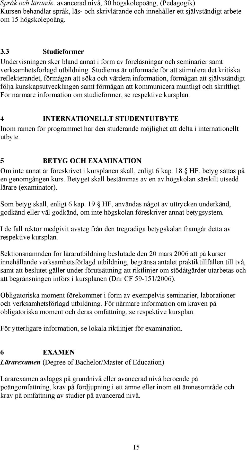 muntligt och skriftligt. För närmare information om studieformer, se respektive kursplan.