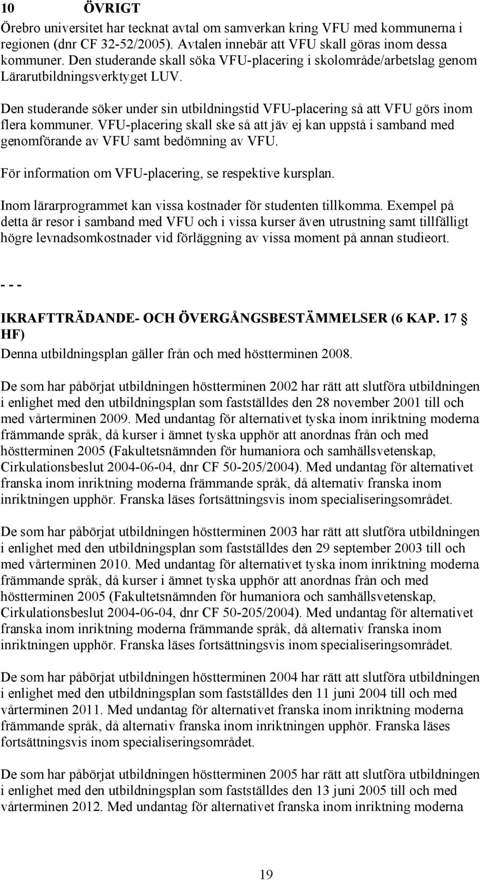 VFU-placering skall ske så att jäv ej kan uppstå i samband med genomförande av VFU samt bedömning av VFU. För information om VFU-placering, se respektive kursplan.