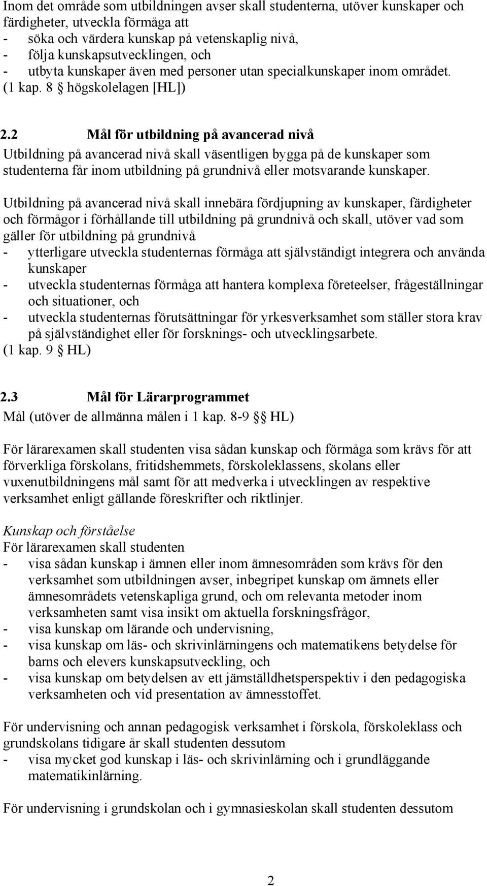 2 Mål för utbildning på avancerad nivå Utbildning på avancerad nivå skall väsentligen bygga på de kunskaper som studenterna får inom utbildning på grundnivå eller motsvarande kunskaper.