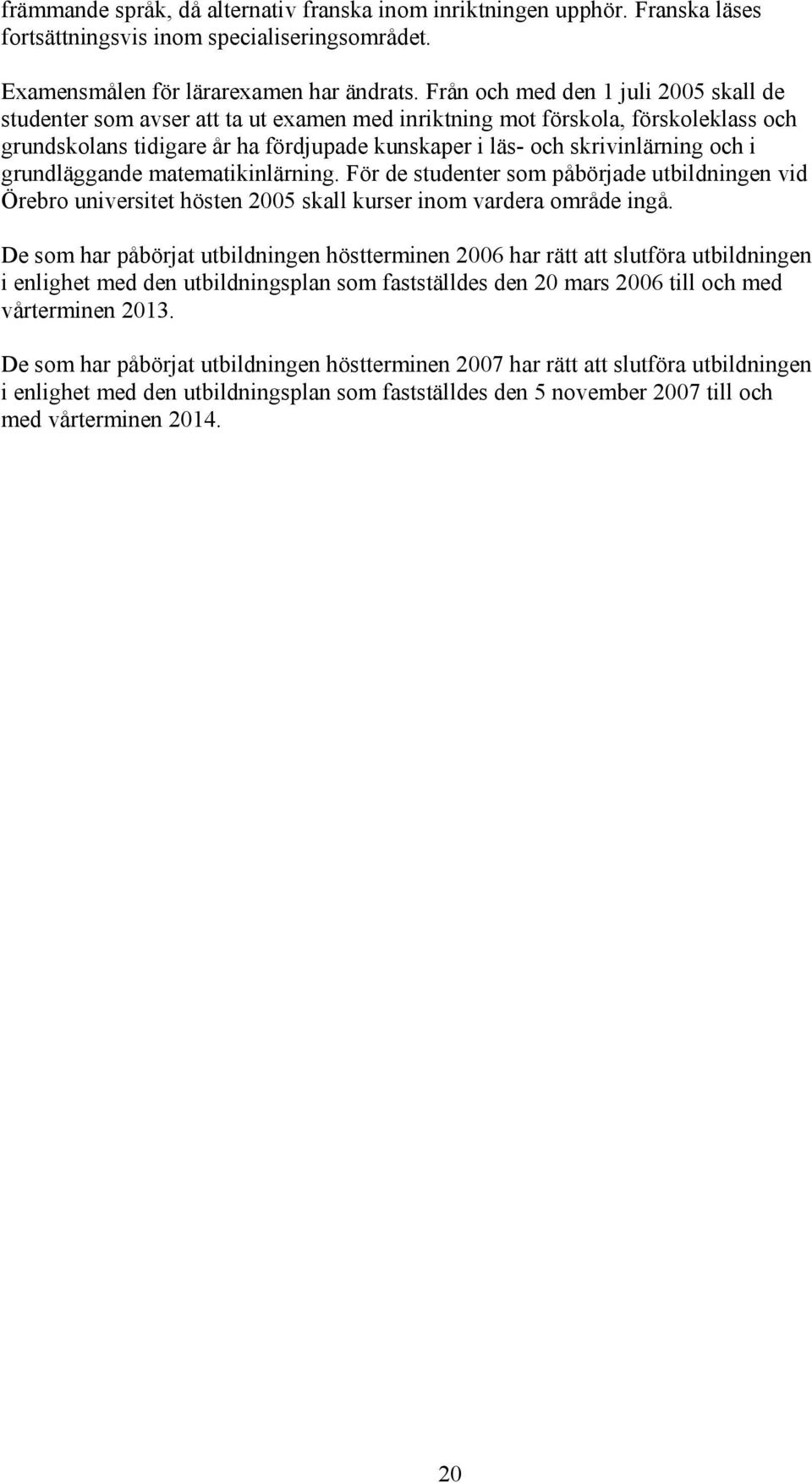 och i grundläggande matematikinlärning. För de studenter som påbörjade utbildningen vid Örebro universitet hösten 2005 skall kurser inom vardera område ingå.