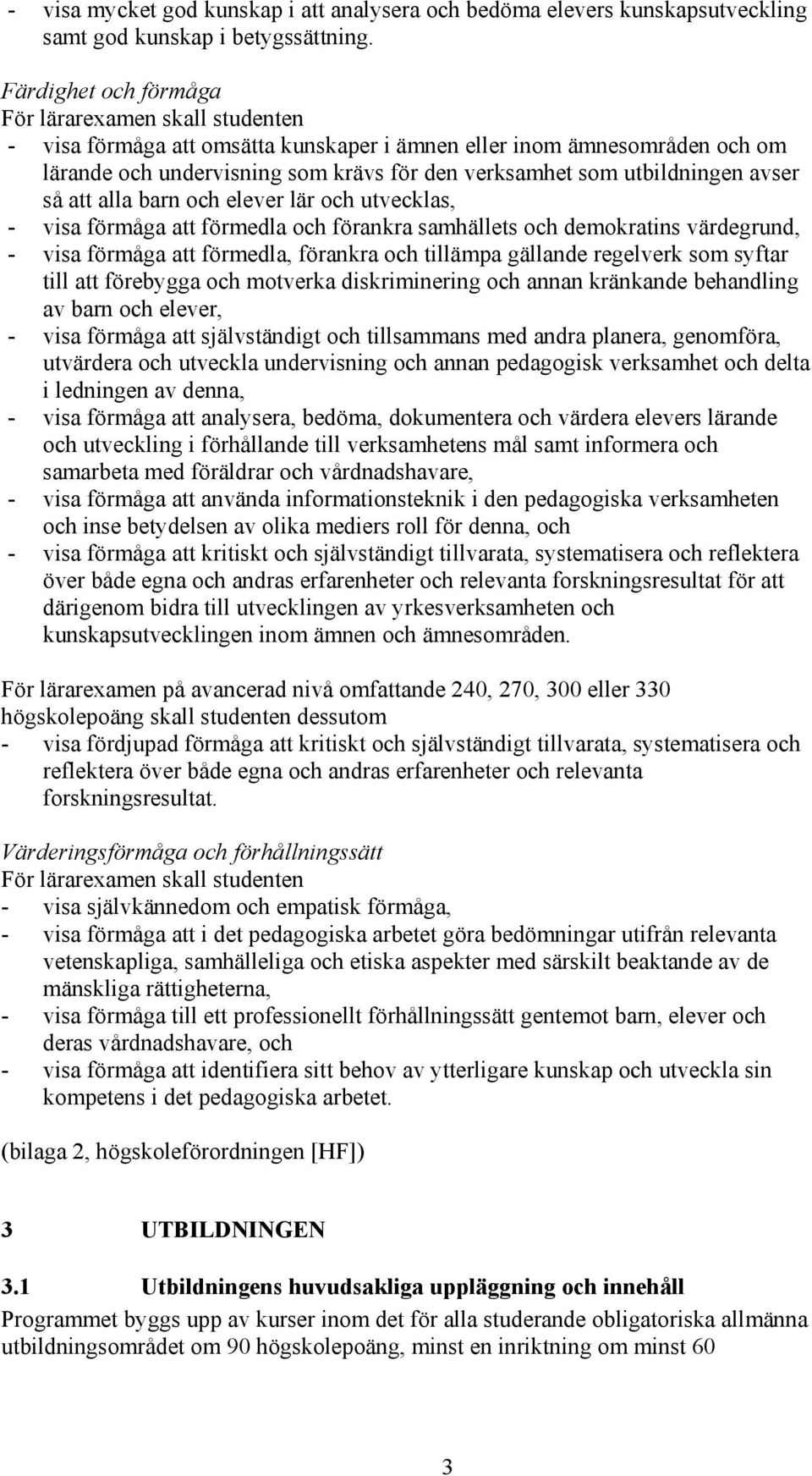 utbildningen avser så att alla barn och elever lär och utvecklas, - visa förmåga att förmedla och förankra samhällets och demokratins värdegrund, - visa förmåga att förmedla, förankra och tillämpa