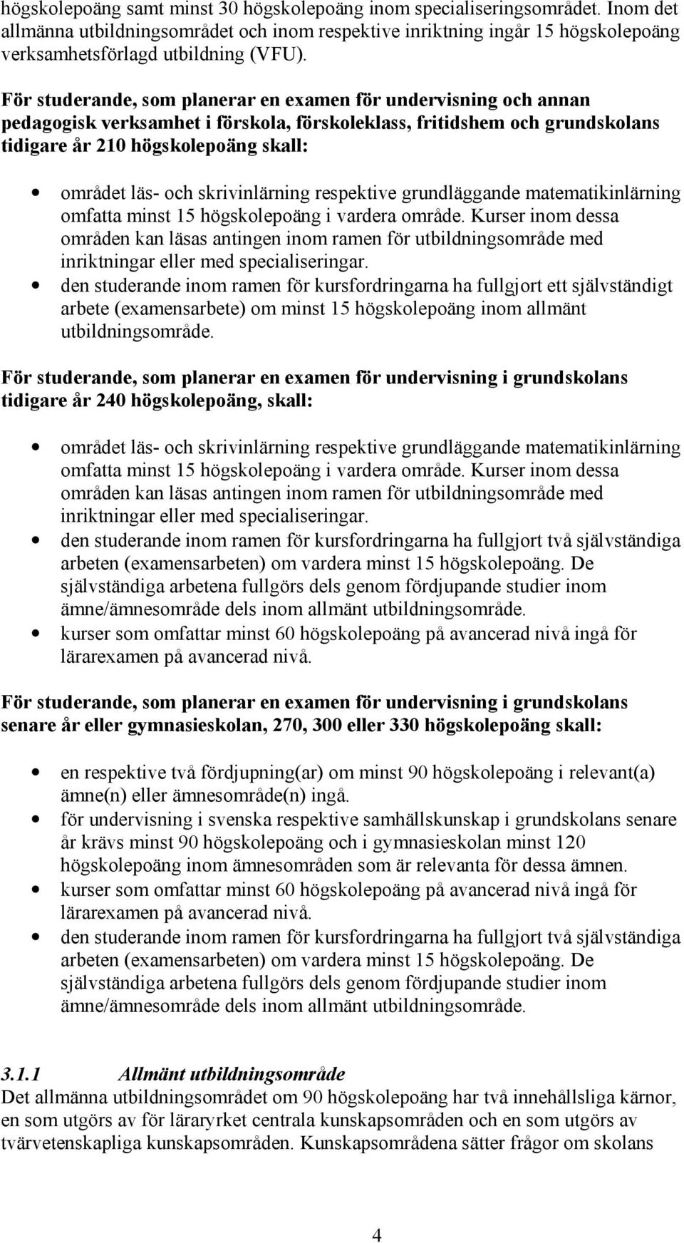 skrivinlärning respektive grundläggande matematikinlärning omfatta minst 15 högskolepoäng i vardera område.