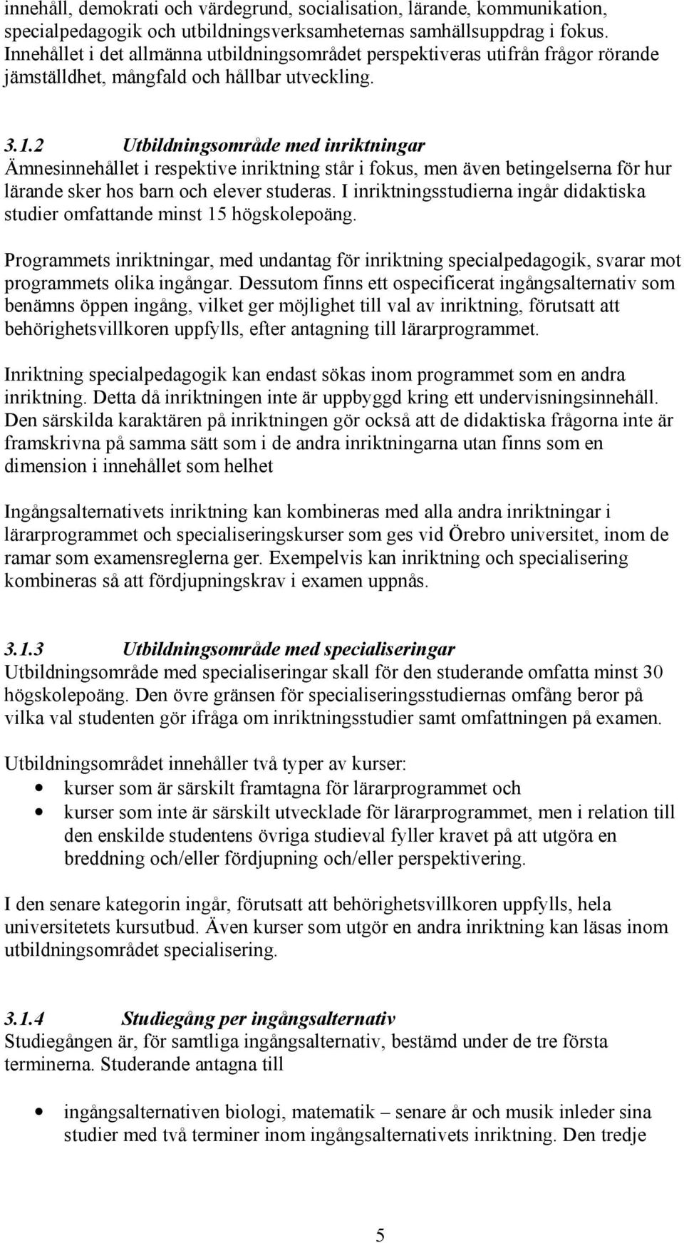 2 Utbildningsområde med inriktningar Ämnesinnehållet i respektive inriktning står i fokus, men även betingelserna för hur lärande sker hos barn och elever studeras.