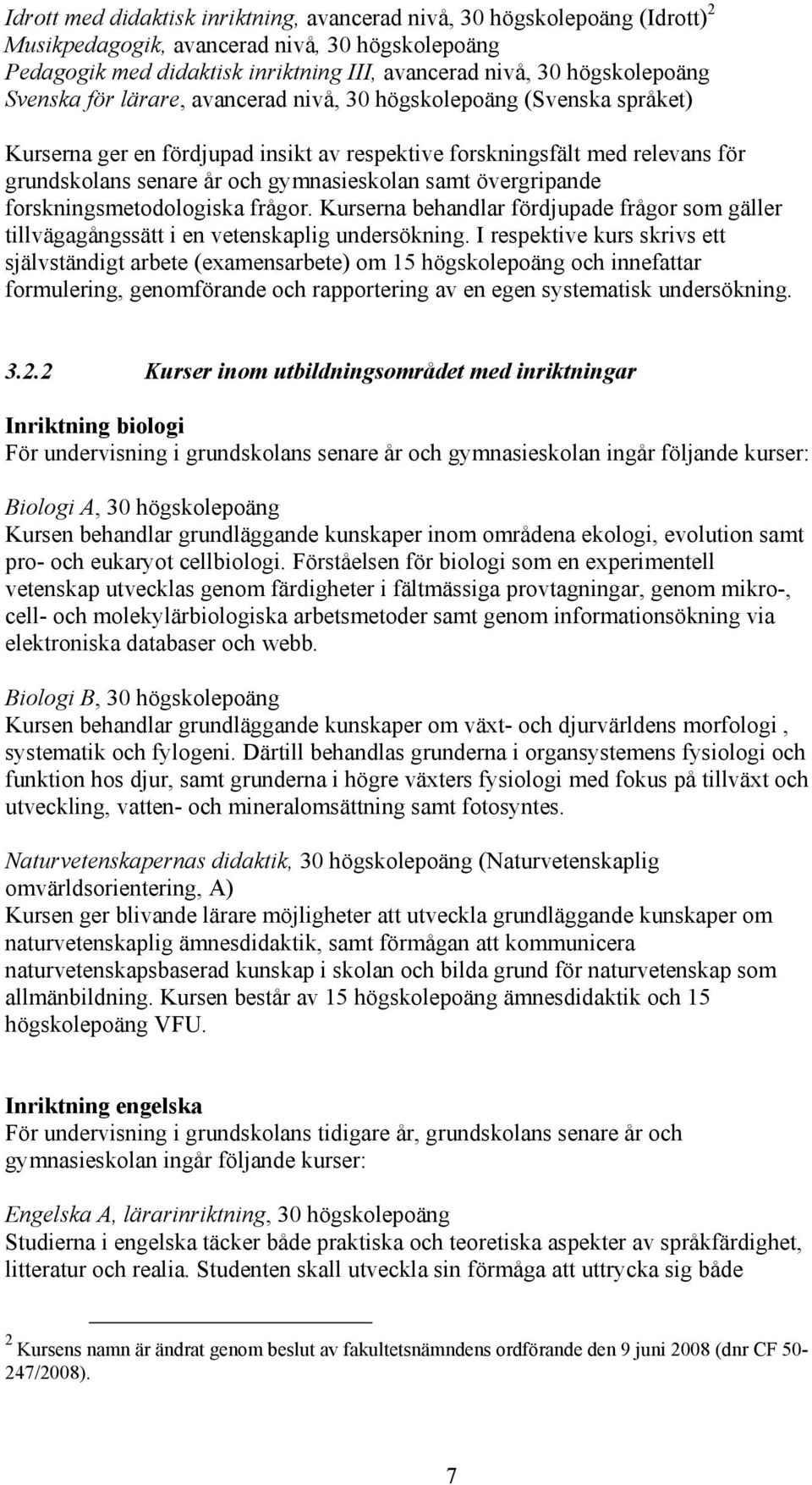 övergripande forskningsmetodologiska frågor. Kurserna behandlar fördjupade frågor som gäller tillvägagångssätt i en vetenskaplig undersökning.