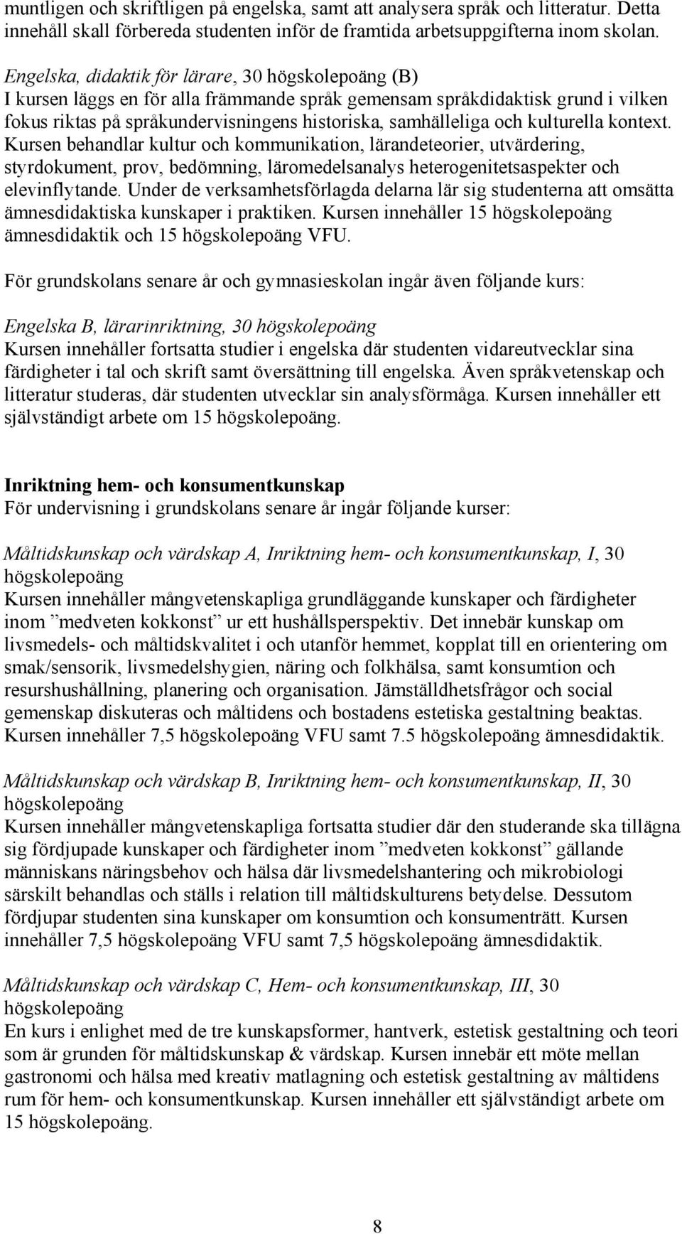 kulturella kontext. Kursen behandlar kultur och kommunikation, lärandeteorier, utvärdering, styrdokument, prov, bedömning, läromedelsanalys heterogenitetsaspekter och elevinflytande.