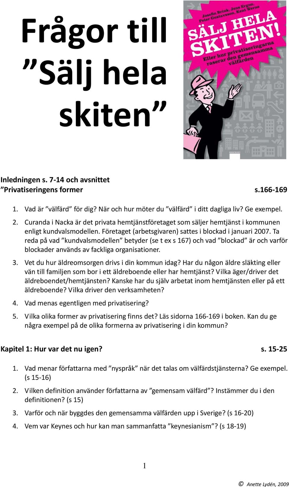 Ta reda på vad kundvalsmodellen betyder (se t ex s 167) och vad blockad är och varför blockader används av fackliga organisationer. 3. Vet du hur äldreomsorgen drivs i din kommun idag?