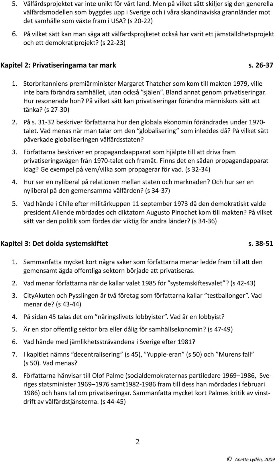 På vilket sätt kan man säga att välfärdsprojketet också har varit ett jämställdhetsprojekt och ett demokratiprojekt? (s 22 23) Kapitel 2: Privatiseringarna tar mark s. 26 37 1.