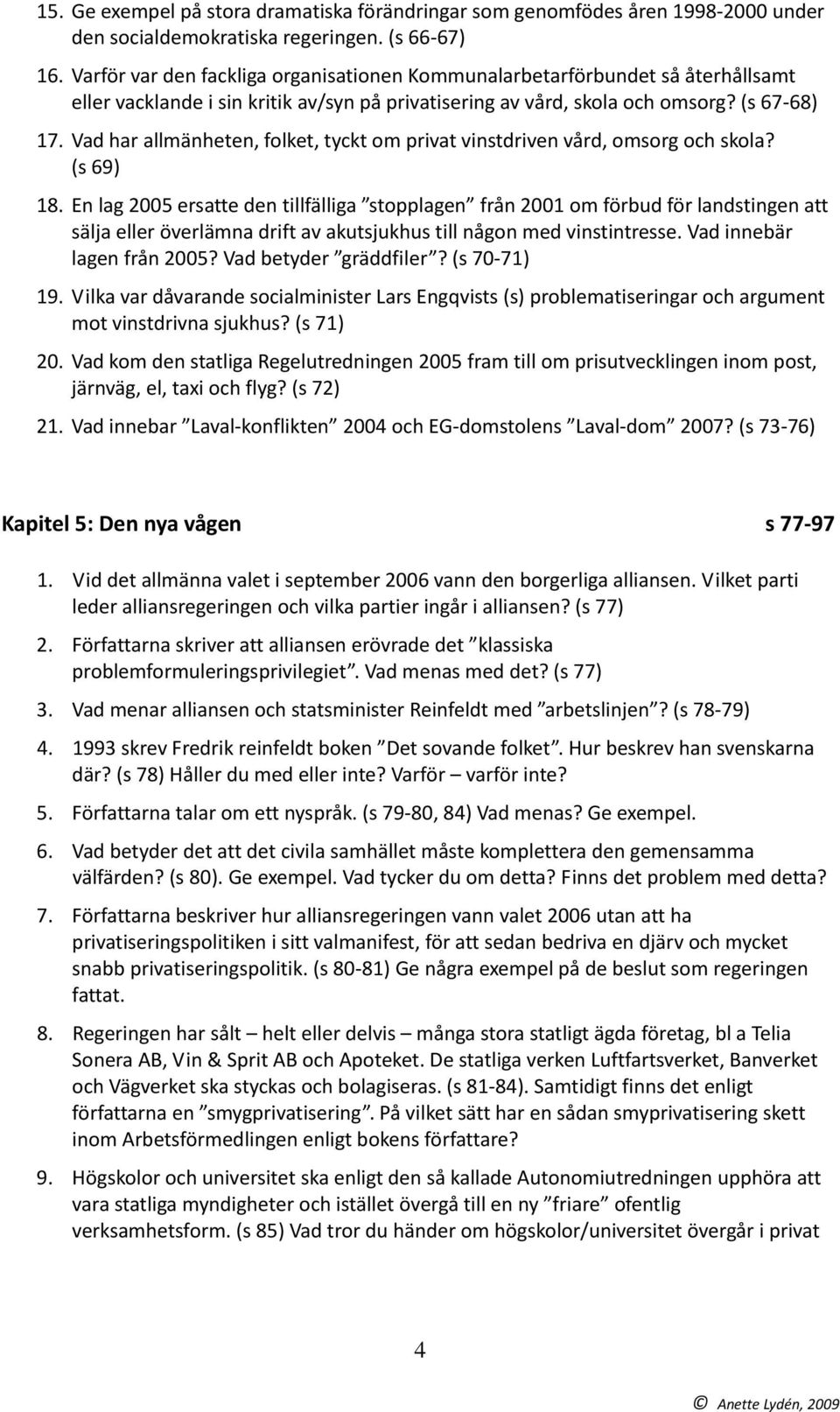 Vad har allmänheten, folket, tyckt om privat vinstdriven vård, omsorg och skola? (s 69) 18.