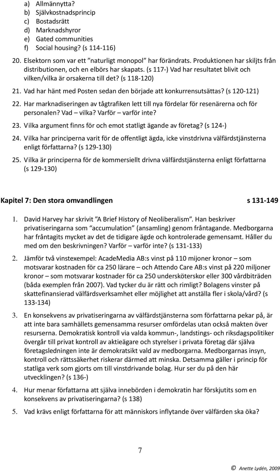 Vad har hänt med Posten sedan den började att konkurrensutsättas? (s 120 121) 22. Har marknadiseringen av tågtrafiken lett till nya fördelar för resenärerna och för personalen? Vad vilka?