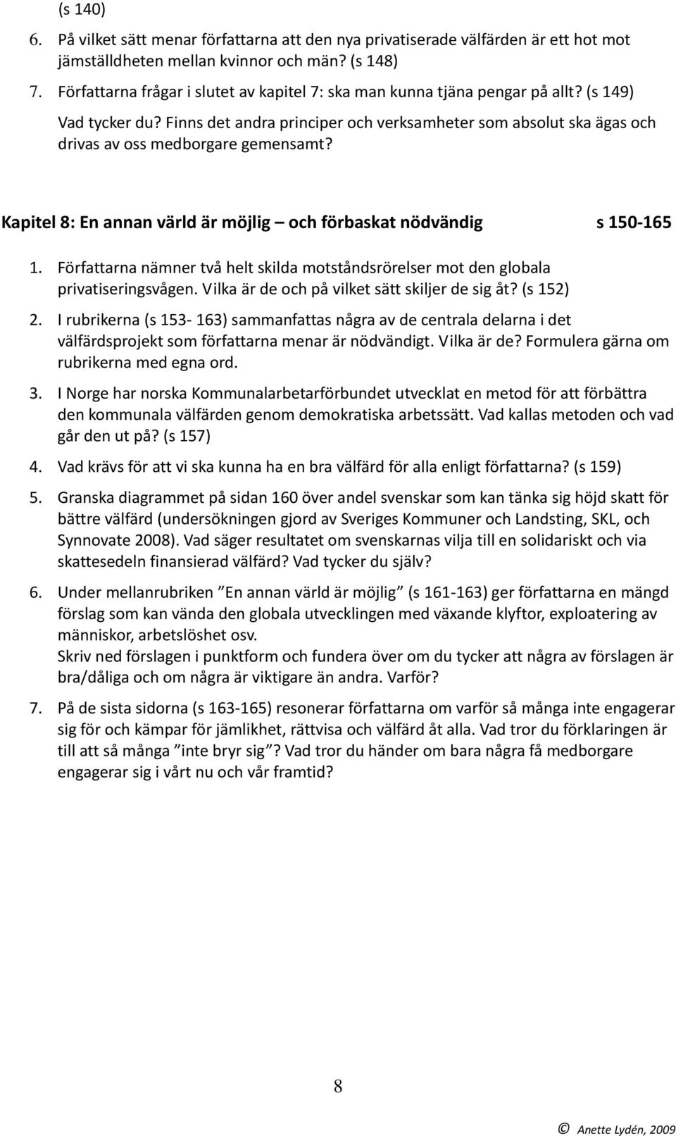 Finns det andra principer och verksamheter som absolut ska ägas och drivas av oss medborgare gemensamt? Kapitel 8: En annan värld är möjlig och förbaskat nödvändig s 150 165 1.