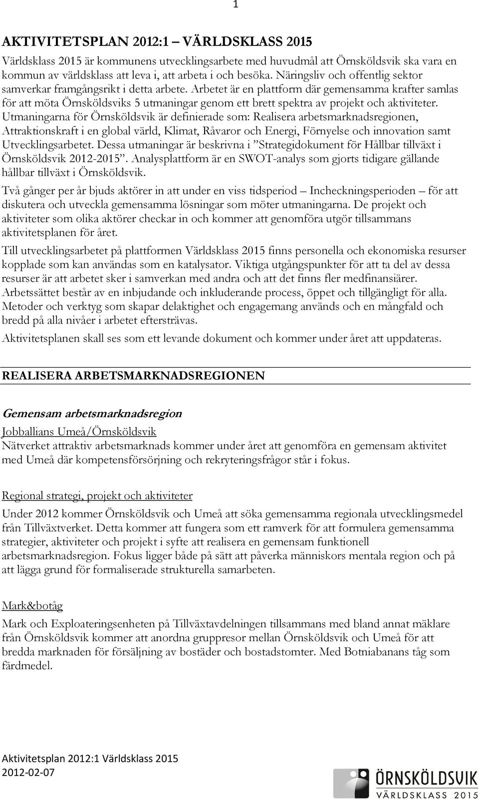 Arbetet är en plattform där gemensamma krafter samlas för att möta Örnsköldsviks 5 utmaningar genom ett brett spektra av projekt och aktiviteter.