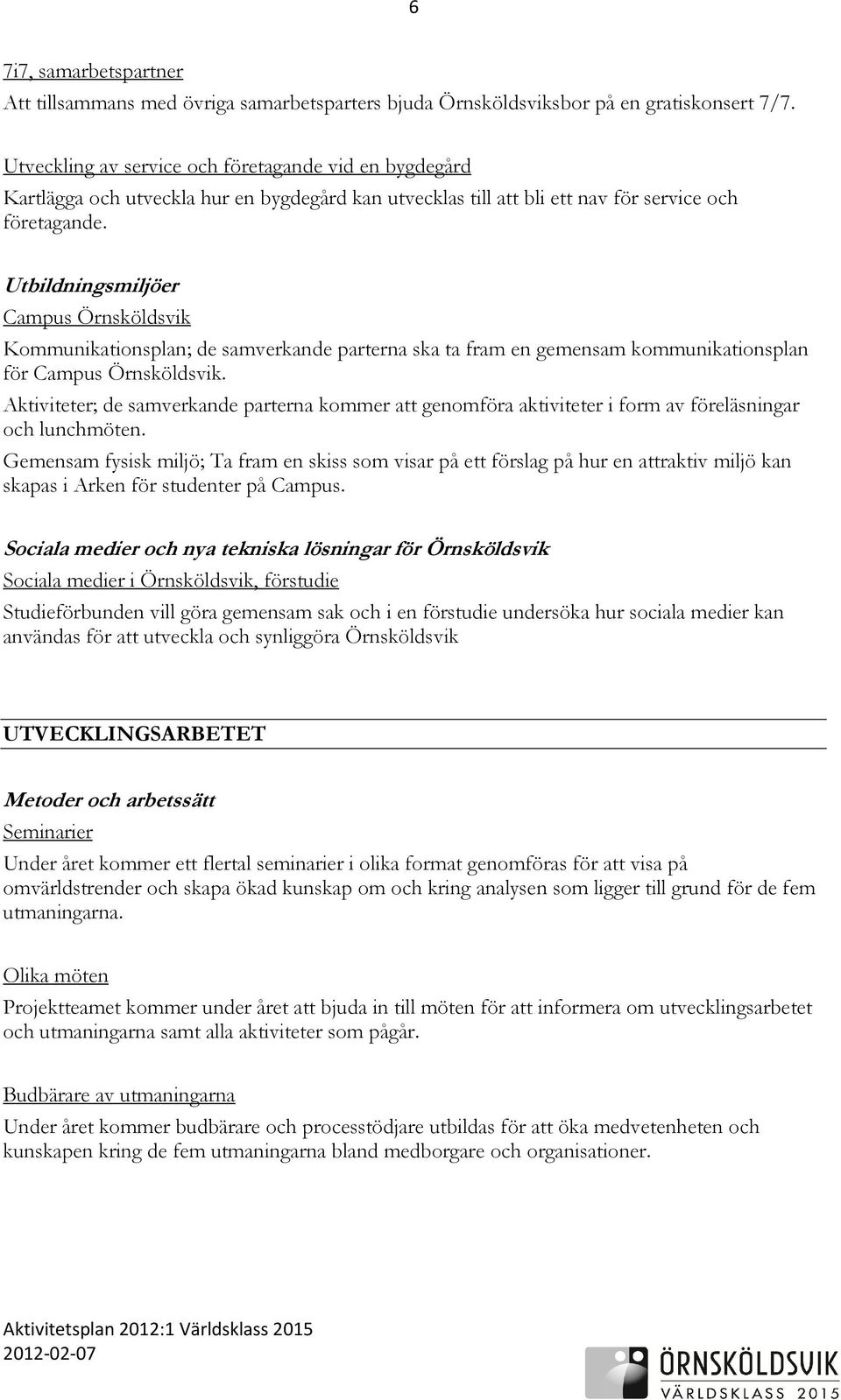 Utbildningsmiljöer Campus Örnsköldsvik Kommunikationsplan; de samverkande parterna ska ta fram en gemensam kommunikationsplan för Campus Örnsköldsvik.