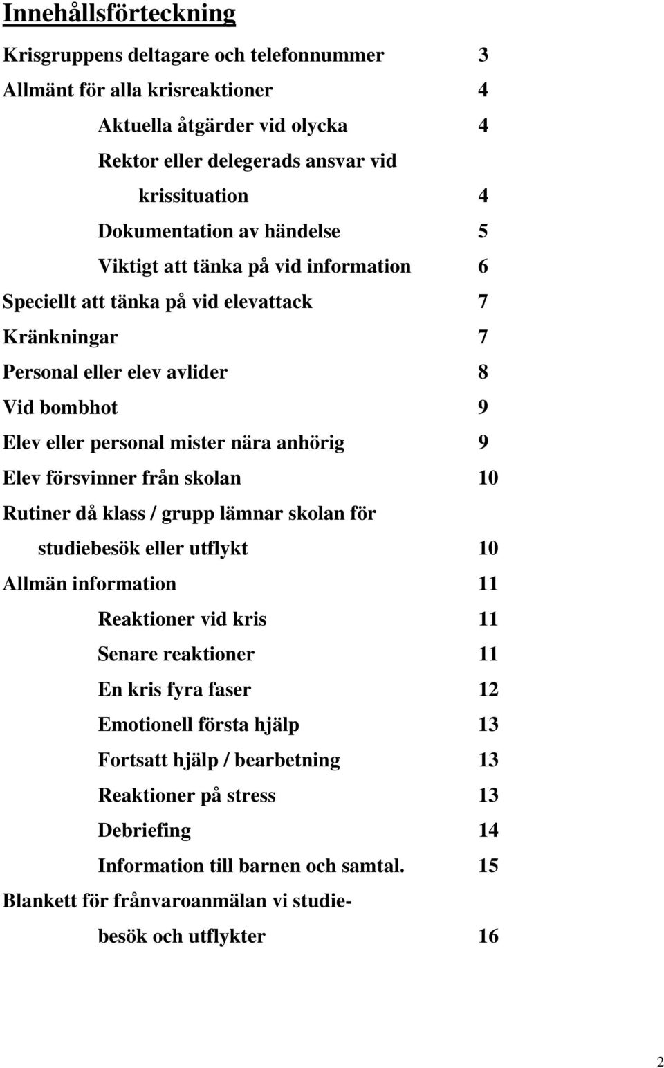 Elev försvinner från skolan 10 Rutiner då klass / grupp lämnar skolan för studiebesök eller utflykt 10 Allmän information 11 Reaktioner vid kris 11 Senare reaktioner 11 En kris fyra faser 12