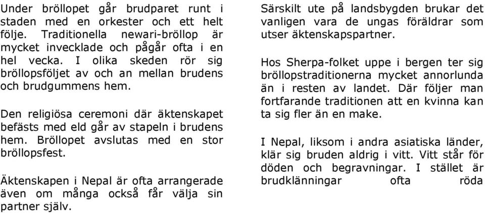 Bröllopet avslutas med en stor bröllopsfest. Äktenskapen i Nepal är ofta arrangerade även om många också får välja sin partner själv.