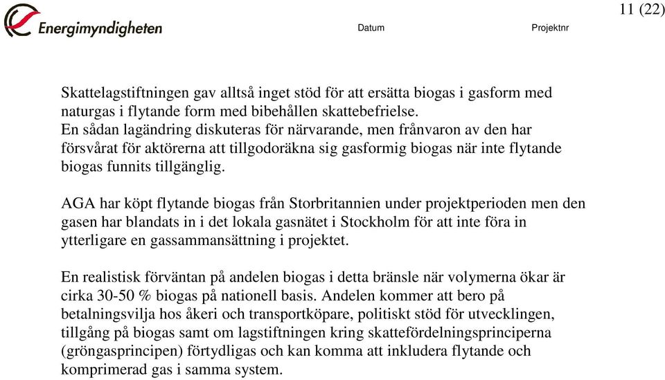 AGA har köpt flytande biogas från Storbritannien under projektperioden men den gasen har blandats in i det lokala gasnätet i Stockholm för att inte föra in ytterligare en gassammansättning i