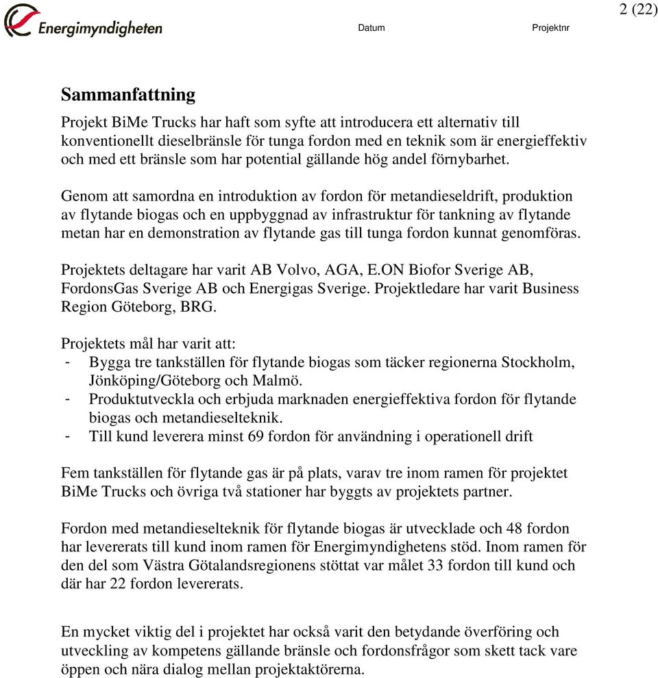 Genom att samordna en introduktion av fordon för metandieseldrift, produktion av flytande biogas och en uppbyggnad av infrastruktur för tankning av flytande metan har en demonstration av flytande gas