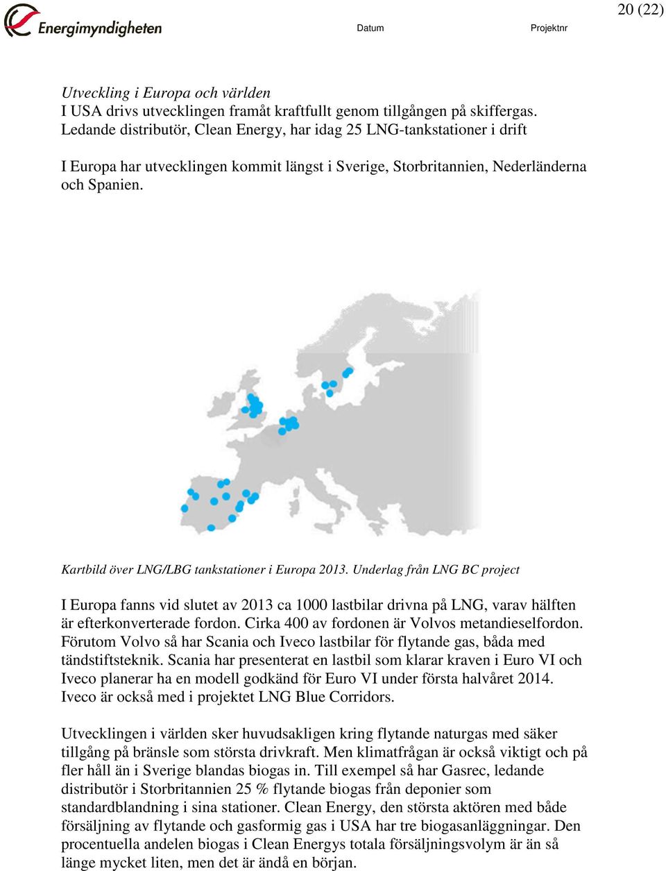 Kartbild över LNG/LBG tankstationer i Europa 2013. Underlag från LNG BC project I Europa fanns vid slutet av 2013 ca 1000 lastbilar drivna på LNG, varav hälften är efterkonverterade fordon.