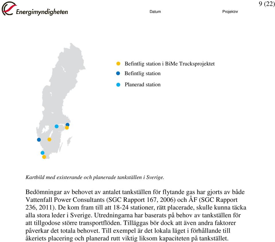 De kom fram till att 18-24 stationer, rätt placerade, skulle kunna täcka alla stora leder i Sverige.