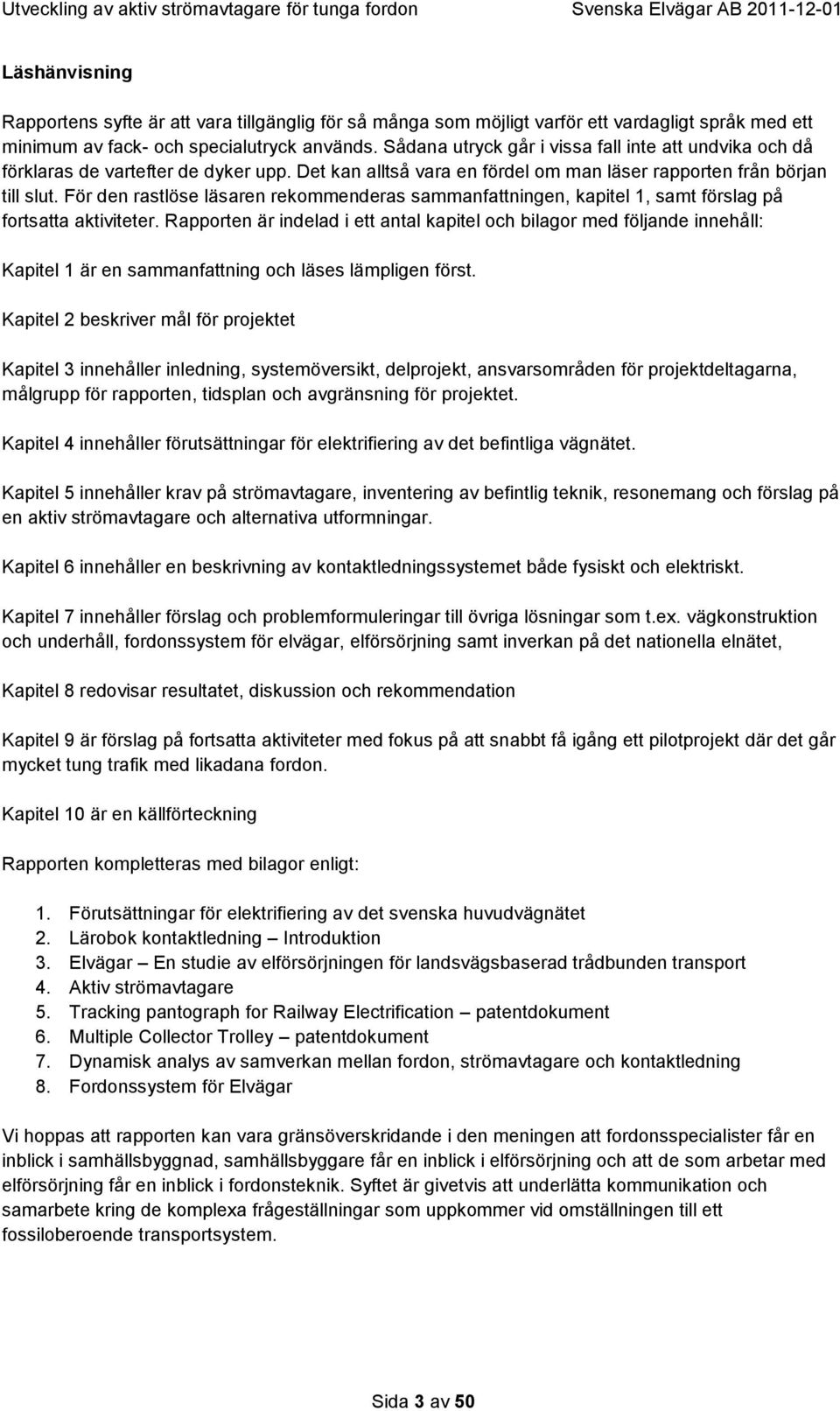 För den rastlöse läsaren rekommenderas sammanfattningen, kapitel 1, samt förslag på fortsatta aktiviteter.