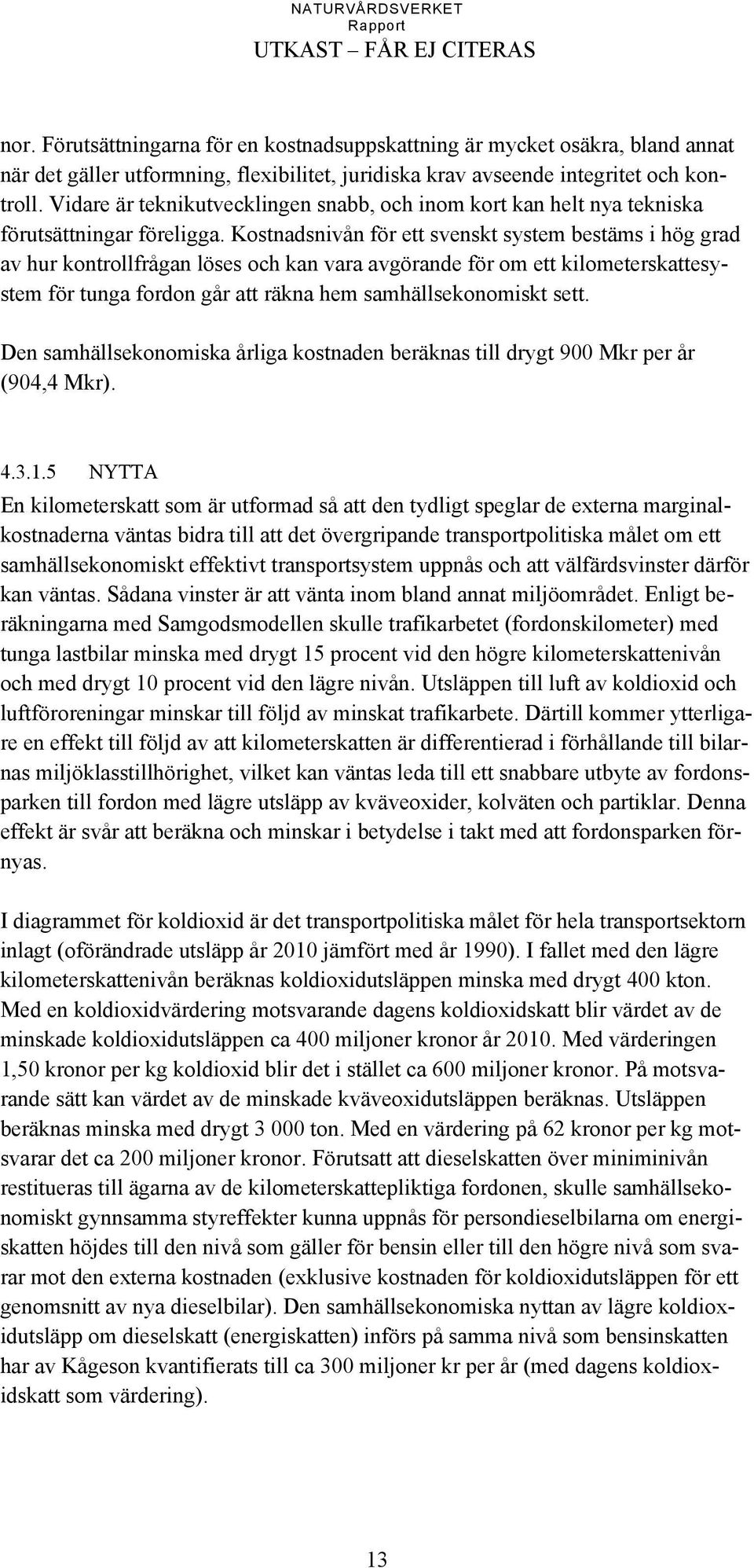 Kostnadsnivån för ett svenskt system bestäms i hög grad av hur kontrollfrågan löses och kan vara avgörande för om ett kilometerskattesystem för tunga fordon går att räkna hem samhällsekonomiskt sett.