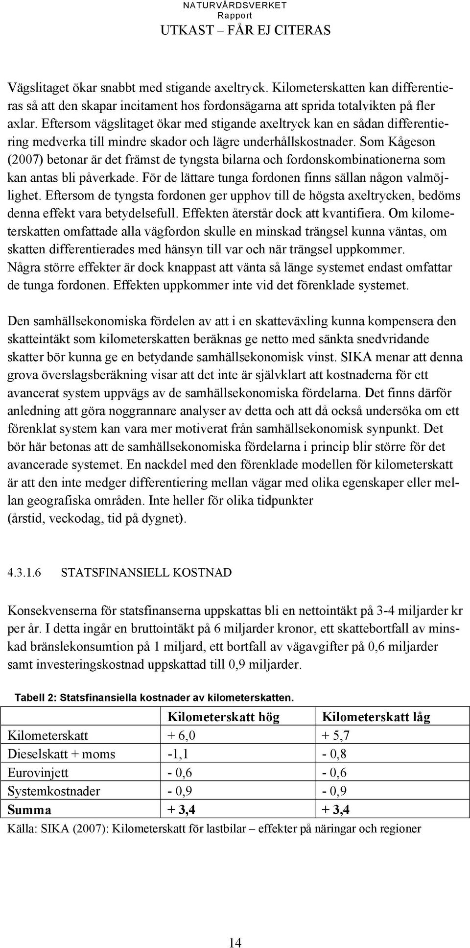 Som Kågeson (2007) betonar är det främst de tyngsta bilarna och fordonskombinationerna som kan antas bli påverkade. För de lättare tunga fordonen finns sällan någon valmöjlighet.