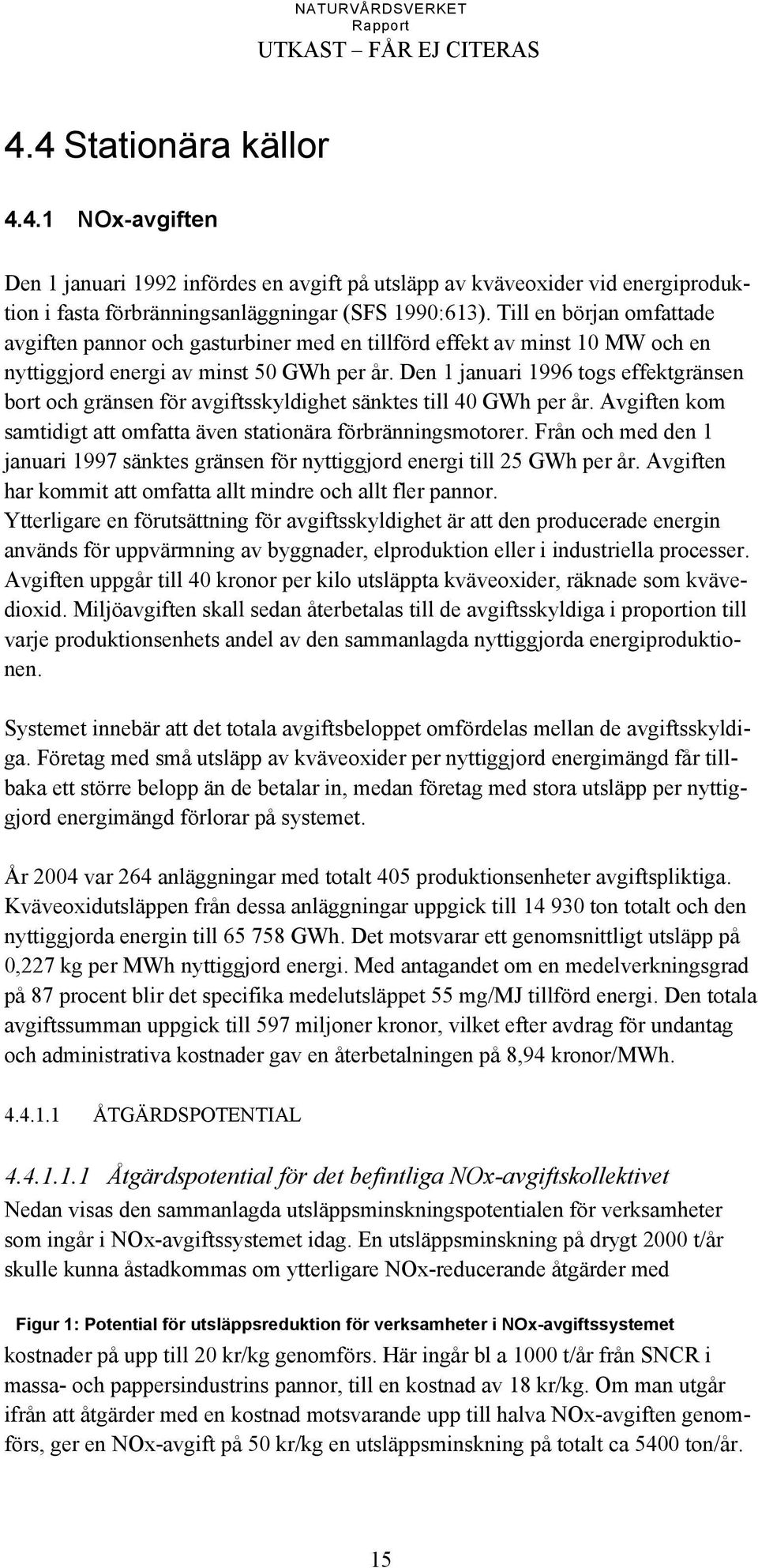 Den 1 januari 1996 togs effektgränsen bort och gränsen för avgiftsskyldighet sänktes till 40 GWh per år. Avgiften kom samtidigt att omfatta även stationära förbränningsmotorer.