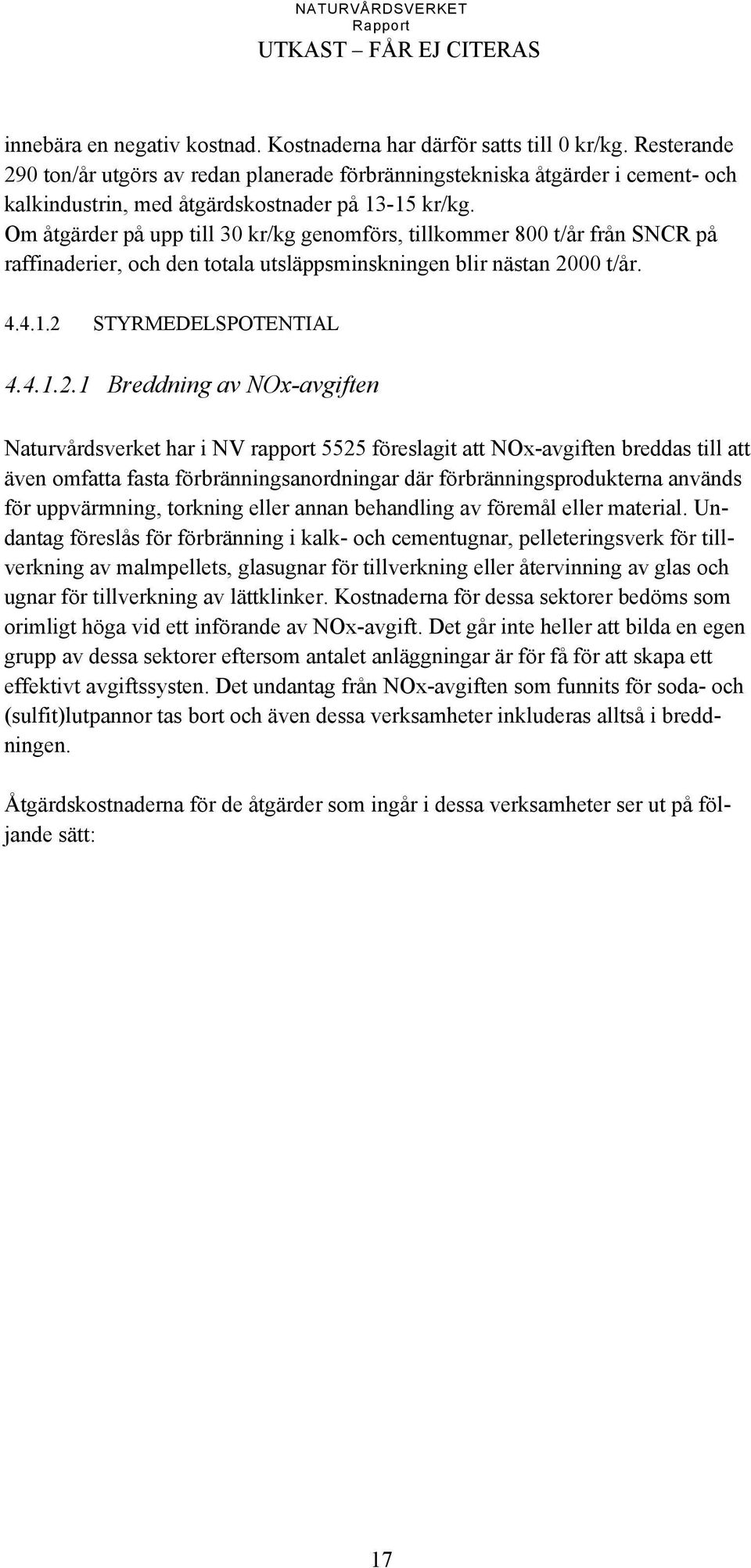 Om åtgärder på upp till 30 kr/kg genomförs, tillkommer 800 t/år från SNCR på raffinaderier, och den totala utsläppsminskningen blir nästan 20