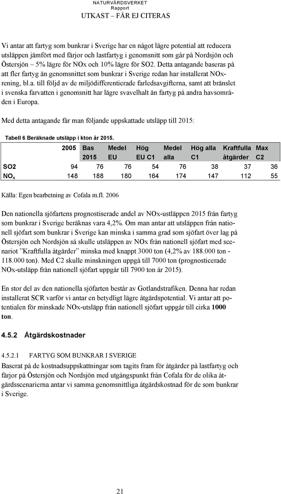 Med detta antagande får man följande uppskattade utsläpp till 2015: Tabell 6 Beräknade utsläpp i kton år 2015.