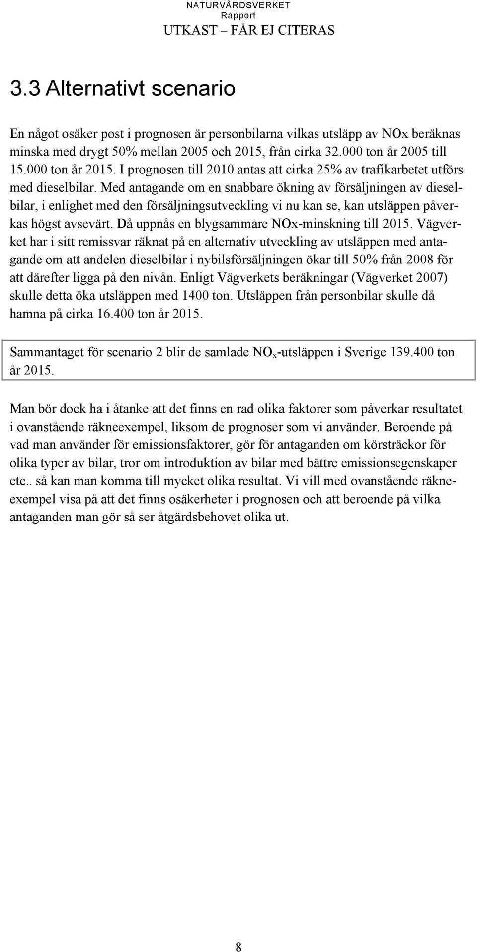 Med antagande om en snabbare ökning av försäljningen av dieselbilar, i enlighet med den försäljningsutveckling vi nu kan se, kan utsläppen påverkas högst avsevärt.