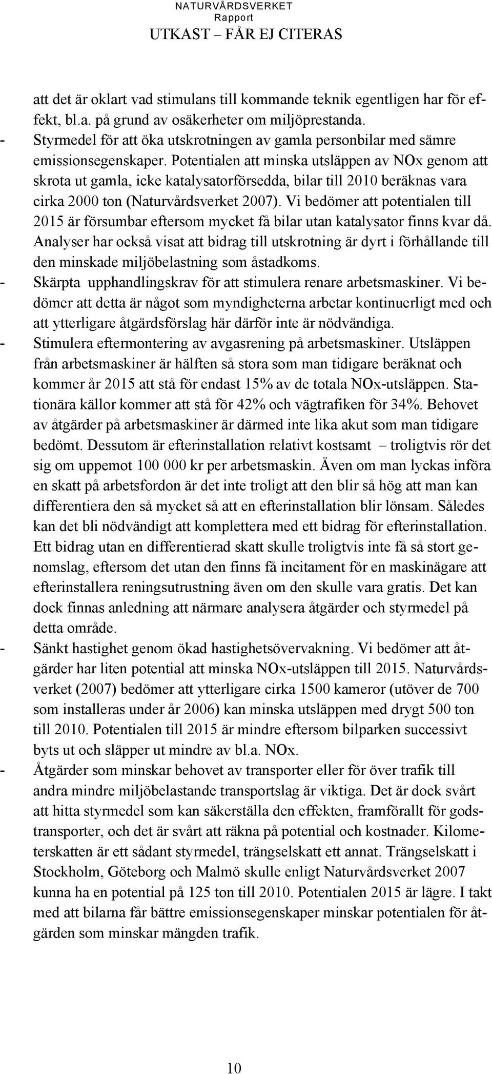 Potentialen att minska utsläppen av NOx genom att skrota ut gamla, icke katalysatorförsedda, bilar till 2010 beräknas vara cirka 2000 ton (Naturvårdsverket 2007).