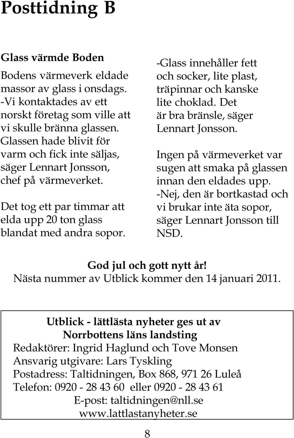 -Glass innehåller fett och socker, lite plast, träpinnar och kanske lite choklad. Det är bra bränsle, säger Lennart Jonsson. Ingen på värmeverket var sugen att smaka på glassen innan den eldades upp.